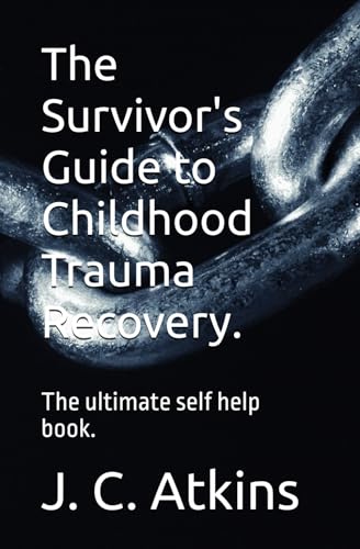The Survivor's Guide to Childhood Trauma Recovery.: The ultimate self help book. (Paperback)