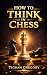 How to Think in Chess by Tigran Gregory