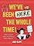 We've Been Here the Whole Time! by Joey Clift