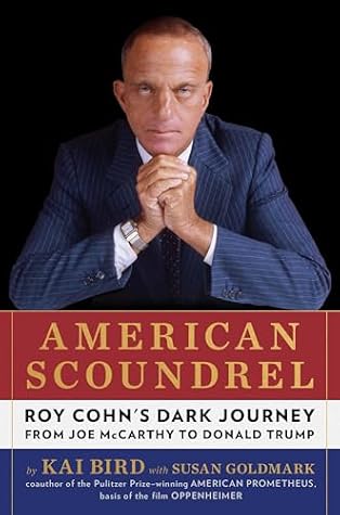 American Scoundrel: Roy Cohn's Dark Journey from Joe McCarthy to Donald Trump