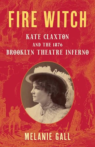Fire Witch: Kate Claxton and the 1876 Brooklyn Theatre Inferno (Hardcover)