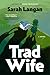 Trad Wife by Sarah Langan