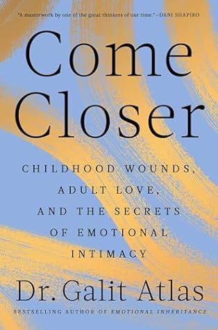 Come Closer: Childhood Wounds, Adult Love, and the Secrets of Emotional Intimacy