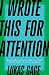 I Wrote This for Attention