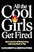 All the Cool Girls Get Fired: How to Let Go of Being Let Go and Come Back on Top