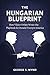 The Hungarian Blueprint by George S. Wynd The Hungarian Blueprint by George S. Wynd