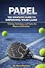 PADEL: THE COMPLETE GUIDE TO IMPROVING YOUR GAME: Training, Technique, and Tactics for Players and Coaches