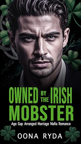 Owned by the Irish Mobster: St. Patrick's Day Arranged Marriage Mafia Romance (Claddagh Clans: O’Rourkes Book 2)
