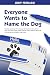 Everyone Wants to Name the Dog by Judy Ferraro Everyone Wants to Name the Dog by Judy Ferraro
