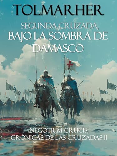 Segunda Cruzada; Bajo la sombra de Damasco (Crónicas de las Cruzadas nº 2) (Spanish Edition)