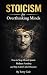 Stoicism for Overthinking Minds: How to Stop Mental Spirals, Reduce Anxiety, and Stay Calm Under Pressure