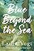 Blue Beyond the Sea by Laura  Vogt