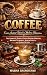 Coffee: From Ancient Ritual to Modern Obsession: The Complete Guide to Coffee History, Varieties, Brewing Techniques, Health Effects, and Global Recipes
