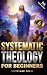 Systematic Theology for Beg...