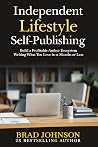 Independent Lifestyle Self-Publishing: Build a Profitable Author Ecosystem Writing What You Love in 12 Months or Less