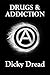 Drugs and Addiction by Dicky Dread