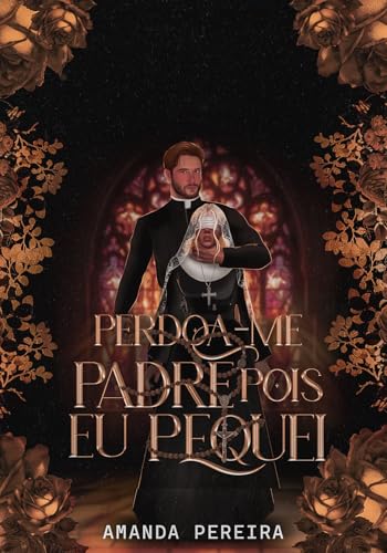 PERDOA-ME PADRE, POIS EU PEQUEI : O Pecado Nunca Foi Tão Doce (Portuguese Edition)