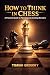 How to Think in Chess: A Pr...