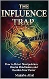The Influence Trap: How to Detect Manipulation, Disarm Mind Games, and Reclaim Your Power The Influence Trap: How to Detect Manipulation, Disarm Mind Games, and Reclaim Your Power