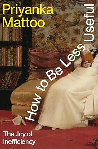 How to Be Less Useful: The Joy of Inefficiency