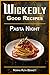 Wickedly Good Recipes - Pasta Night: Bold Flavors. Simple Prep. Unforgettable International Pasta Nights. (Wickedly Good Recipe Cookbooks)