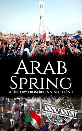 The Arab Spring: A History from Beginning to End (Kindle Edition)