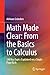 Math Made Clear: From the Basics to Calculus: 240 Key Topics Explained on a Single Page Each