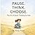 Pause. Think. Choose.: The ...