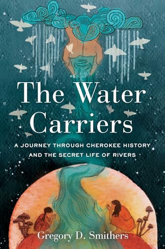 The Water Carriers: A Journey Through Cherokee History and the Secret Life of Rivers (Kindle Edition)