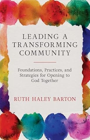 Leading a Transforming Community: Foundations, Practices, and Strategies for Opening to God Together