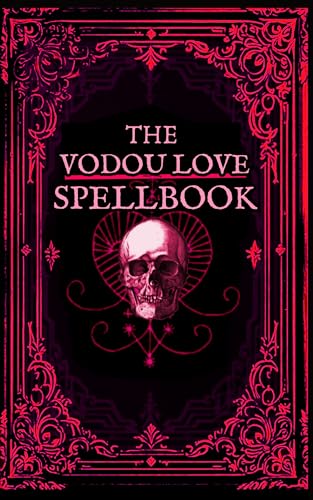 The Vodou Love Spellbook: Voodoo Love Spells and Prayers to the Erzulie Spirits of New Orleans (New Orleans Voodoo)
