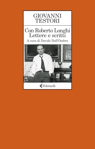 Con Roberto Longhi: Lettere e scritti (Italian Edition)