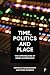 Time, Politics and Place: T...