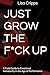 JUST GROW THE F*CK UP: A Fi...