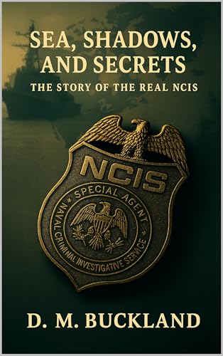SEA, SHADOWS AND SECRETS; : THE STORY OF THE REAL NCIS (Kindle Edition)