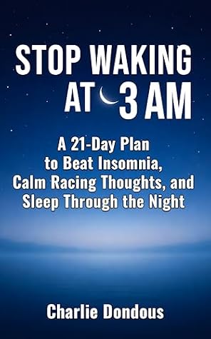 STOP WAKING AT 3 AM: A 21-Day Plan to Beat Insomnia, Calm Racing Thoughts, and Sleep Through the Night Naturally