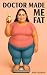 Doctor Made Me Fat