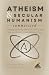 ATHEISM & SECULAR HUMANISM Summarized by Devon Kade