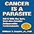 Cancer Is a Parasite: Kill ...