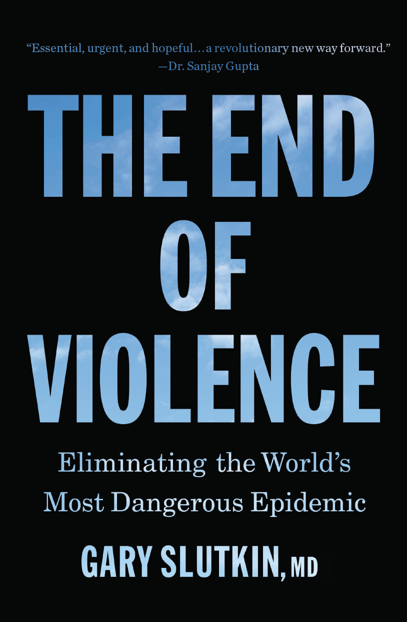 The End of Violence: Eliminating the World’s Most Dangerous Epidemic (Hardcover)