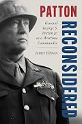 Patton Reconsidered: General George S. Patton Jr. as a Wartime Commander