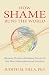 How Shame Runs the World: Harness the Revolutionary Power of Our Most Misunderstood Emotion