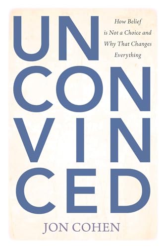 Unconvinced: How Belief is Not a Choice and Why That Changes Everything (Kindle Edition)