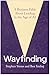 Wayfinding: A Business Fable About Leading in the Age of AI