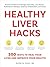Healthy Liver Hacks: 175+ Ways to Heal Your Liver and Improve Your Health! (Life Hacks Series)