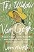 The Widow Van Gogh: Tragedy, Triumph, and the Woman Who Made Vincent van Gogh a Legend