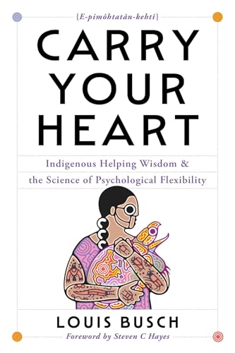 Carry Your Heart: Indigenous Helping Wisdom and the Science of Psychological Flexibility (Kindle Edition)