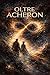 Oltre Acheron (Italian Edition)