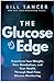 The Glucose Edge: Transform Your Weight, Your Metabolism, and Your Health Through Real-Time Glucose Monitoring