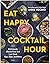 Eat Happy Cocktail Hour: Deliciously Gluten Free and Low Carb Sips, Dips, and Bites